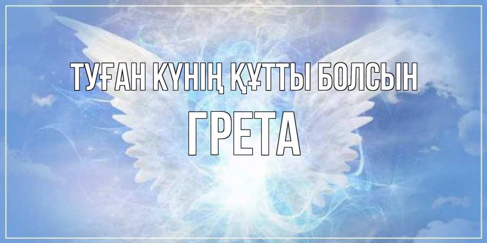 Күн сайын ашық хат с именем, Грета Туған күнің құтты болсын Белый ангел на небе 1 Онлайн тегін жүктеп алу тілектері бар керемет карта 