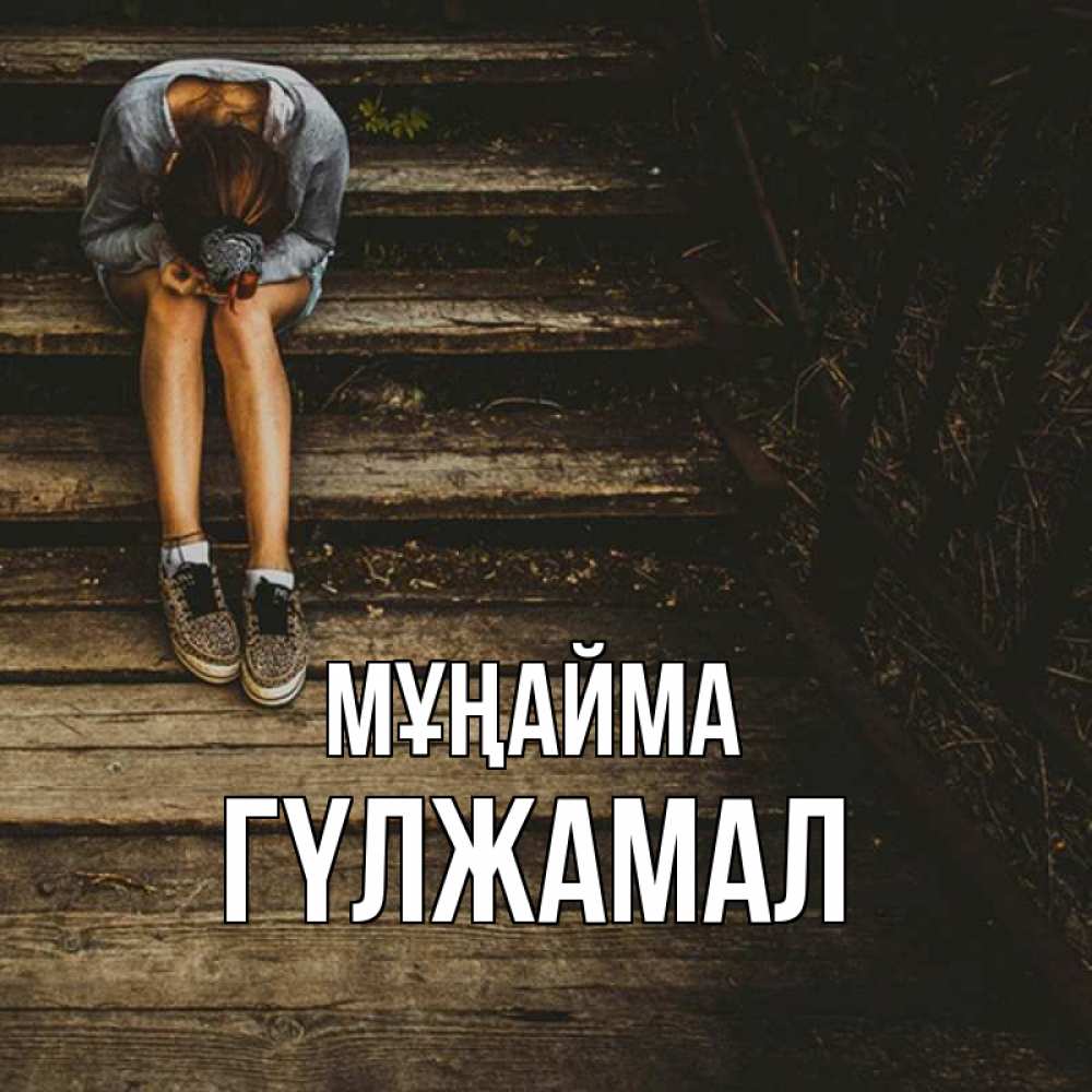 Күн сайын ашық хат с именем, ГҮЛЖАМАЛ Мұңайма девушка сидит на деревянных ступеньках Онлайн тегін жүктеп алу тілектері бар керемет карта 