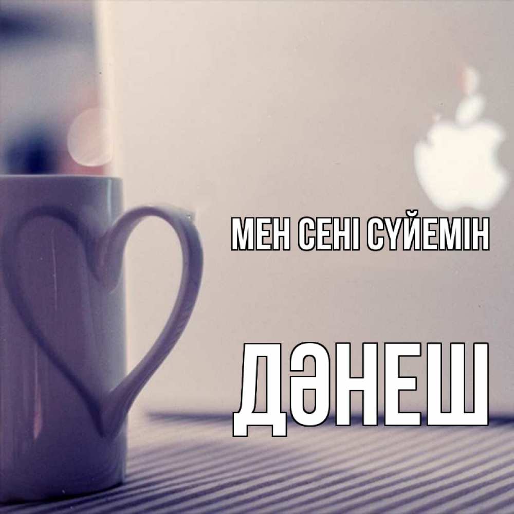 Күн сайын ашық хат с именем, ДӘНЕШ Мен сені сүйемін знак яблока Онлайн тегін жүктеп алу тілектері бар керемет карта 