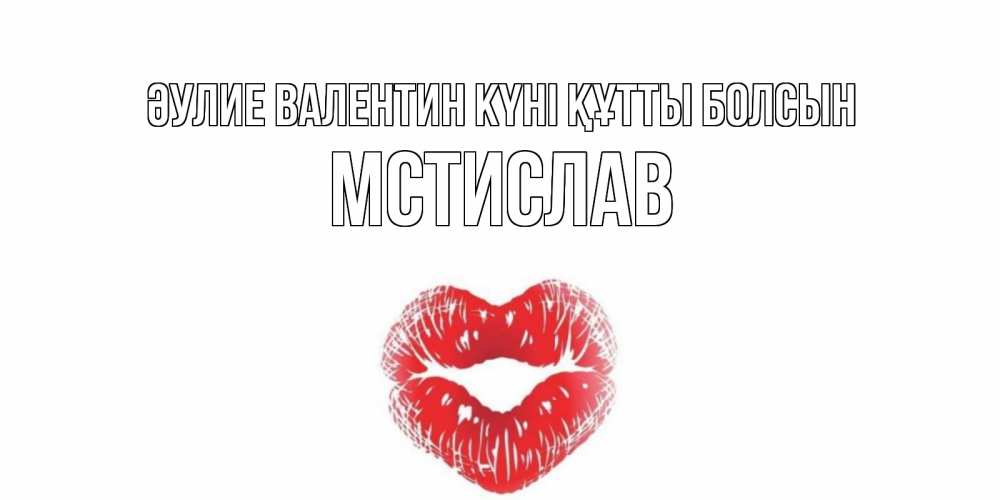 Күн сайын ашық хат с именем, Мстислав Әулие Валентин күні құтты болсын поцелуй на валентинке с именем Онлайн тегін жүктеп алу тілектері бар керемет карта 