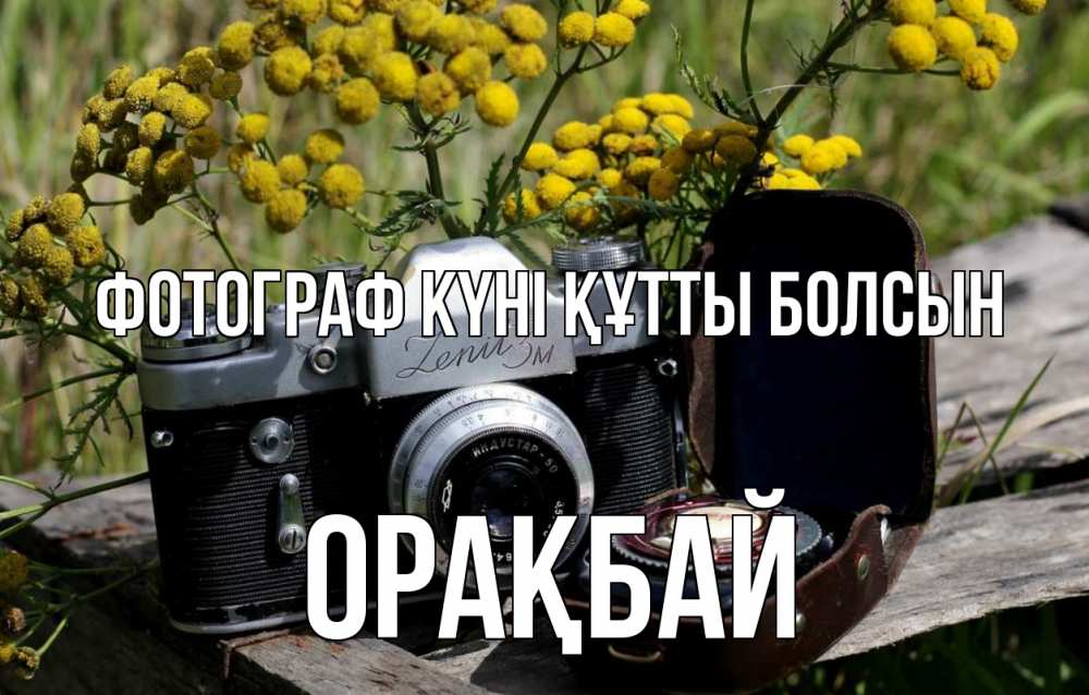Күн сайын ашық хат с именем, ОРАҚБАЙ Фотограф күні құтты болсын с днем фотографа Онлайн тегін жүктеп алу тілектері бар керемет карта 