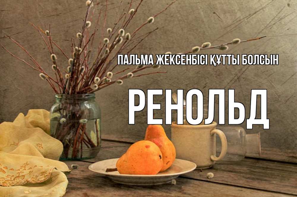 Күн сайын ашық хат с именем, Ренольд Пальма жексенбісі құтты болсын верба Онлайн тегін жүктеп алу тілектері бар керемет карта 