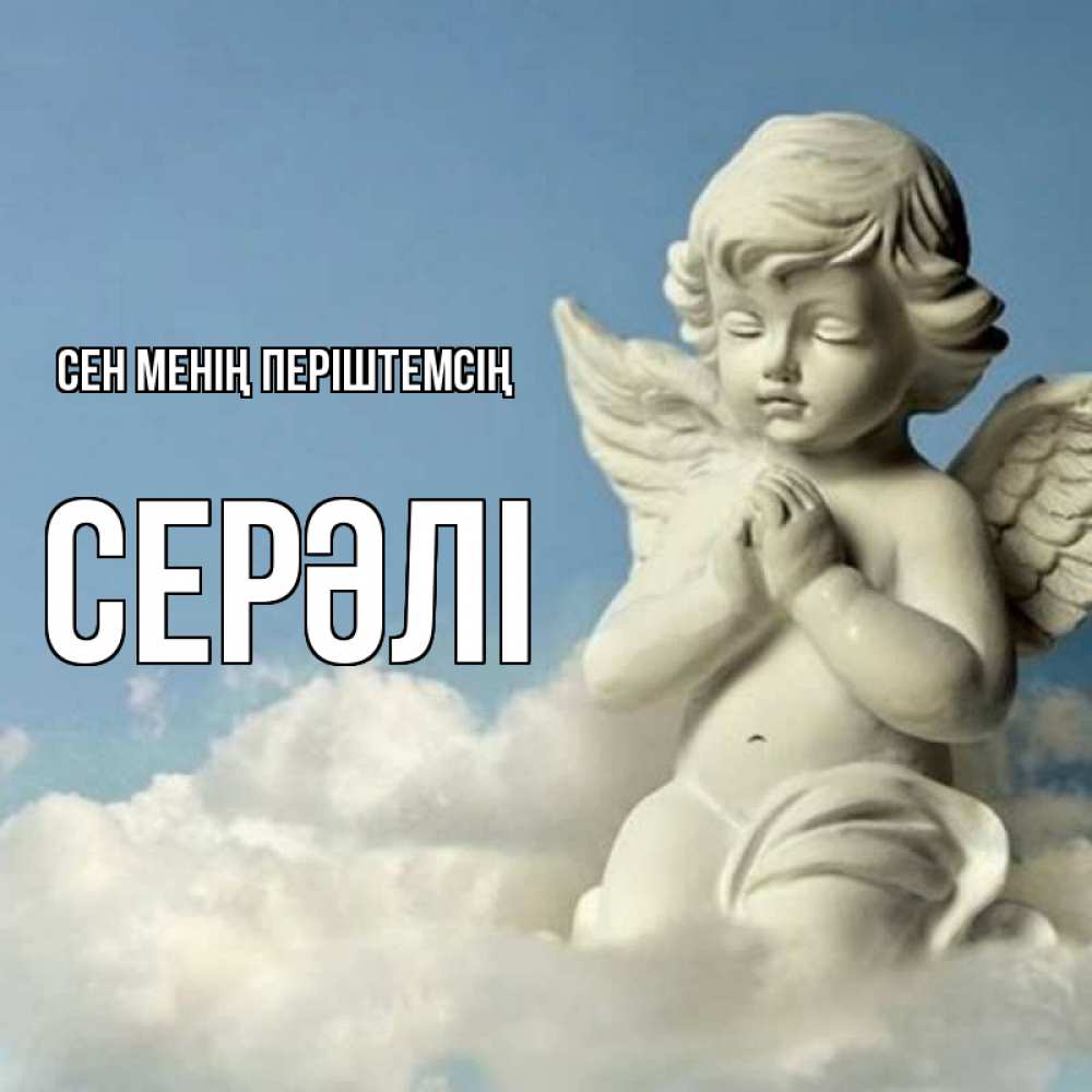 Күн сайын ашық хат с именем, СЕРӘЛІ Сен менің періштемсің скульптура ангела на небе Онлайн тегін жүктеп алу тілектері бар керемет карта 