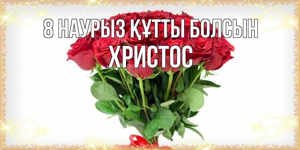 Күн сайын ашық хат с именем, Христос 8 наурыз құтты болсын самый огромный букет для милых дам Онлайн тегін жүктеп алу тілектері бар керемет карта 
