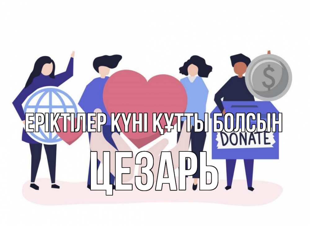 Күн сайын ашық хат с именем, Цезарь Еріктілер күні құтты болсын с днем волонтера Онлайн тегін жүктеп алу тілектері бар керемет карта 