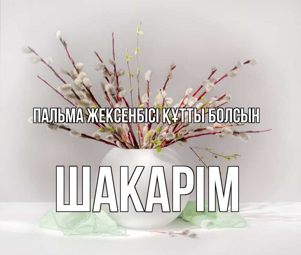 Күн сайын ашық хат с именем, ШАКАРІМ Пальма жексенбісі құтты болсын верба Онлайн тегін жүктеп алу тілектері бар керемет карта 