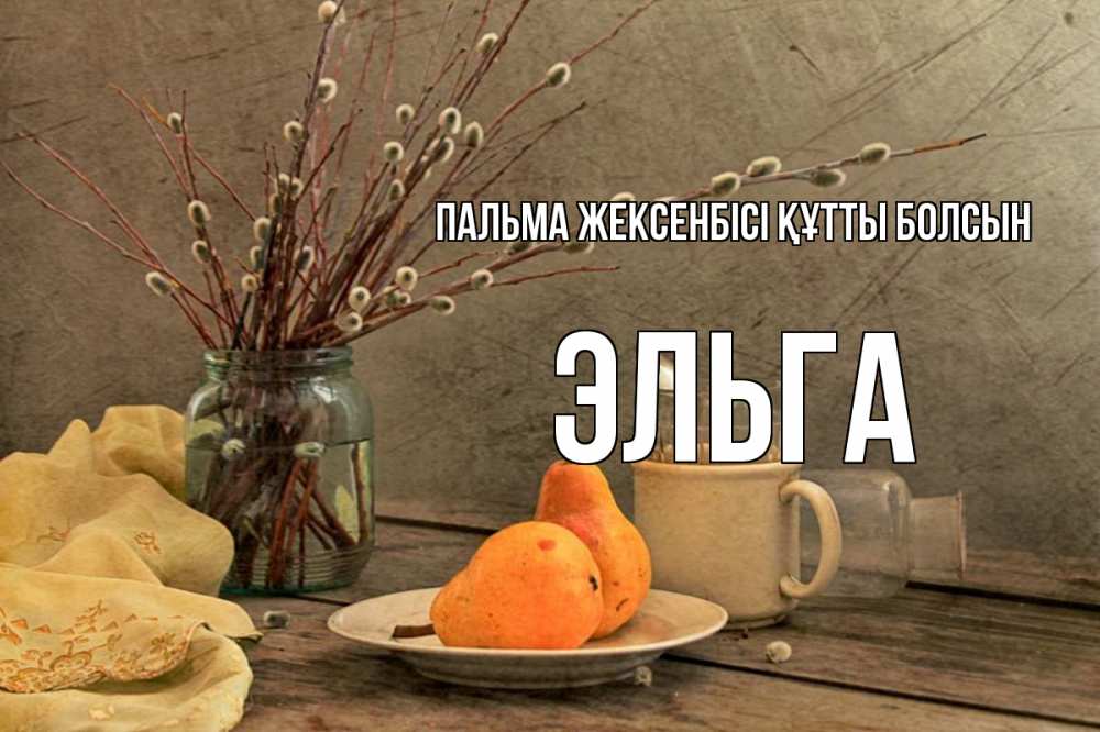 Күн сайын ашық хат с именем, Эльга Пальма жексенбісі құтты болсын верба Онлайн тегін жүктеп алу тілектері бар керемет карта 
