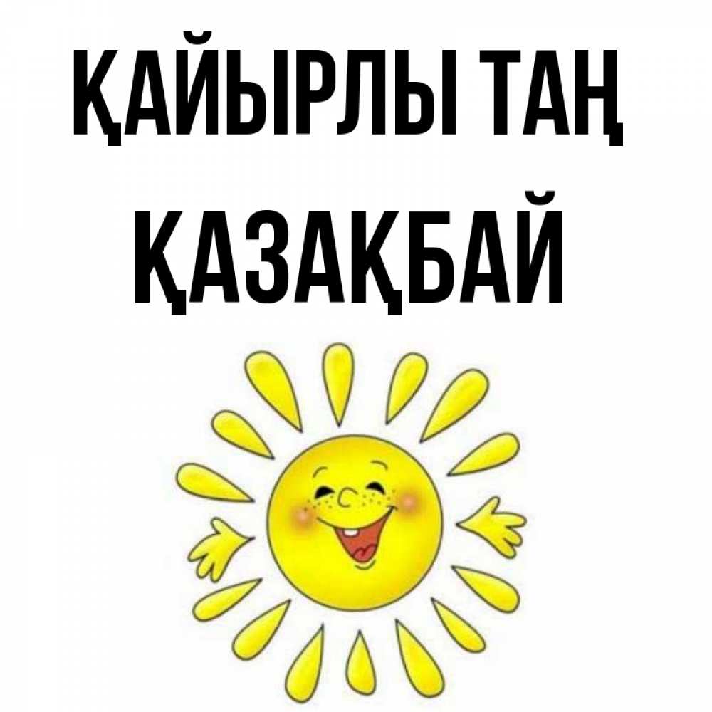 Күн сайын ашық хат с именем, Қазақбай Қайырлы таң улыбка Онлайн тегін жүктеп алу тілектері бар керемет карта 