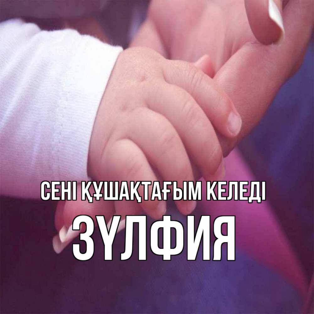 Күн сайын ашық хат с именем, ЗҮЛФИЯ сені құшақтағым келеді мама с ребенком Онлайн тегін жүктеп алу тілектері бар керемет карта 