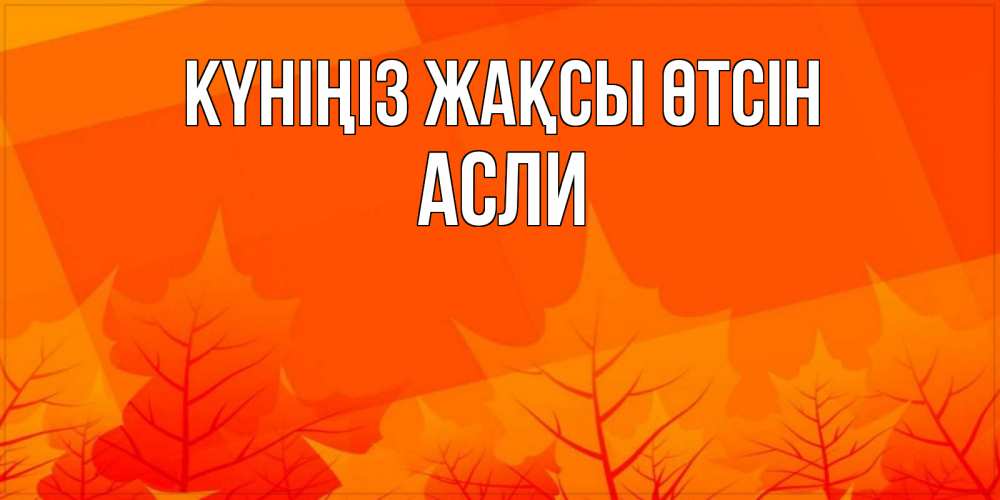Күн сайын ашық хат с именем, АСЛИ Күніңіз жақсы өтсін осеннее настроение Онлайн тегін жүктеп алу тілектері бар керемет карта 