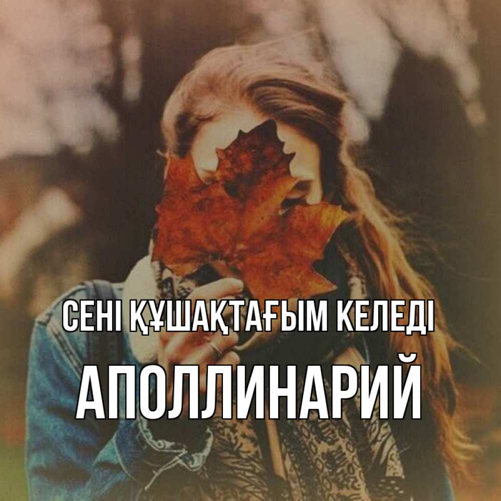 Күн сайын ашық хат с именем, Аполлинарий сені құшақтағым келеді осеннее настроение и рыжая Онлайн тегін жүктеп алу тілектері бар керемет карта 