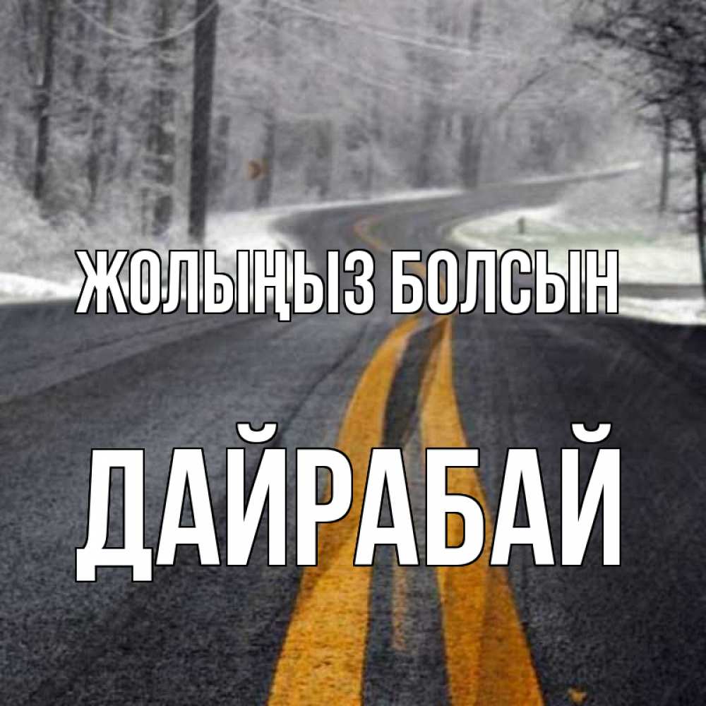 Күн сайын ашық хат с именем, Дайрабай Жолыңыз болсын хорошего вам путешествия Онлайн тегін жүктеп алу тілектері бар керемет карта 