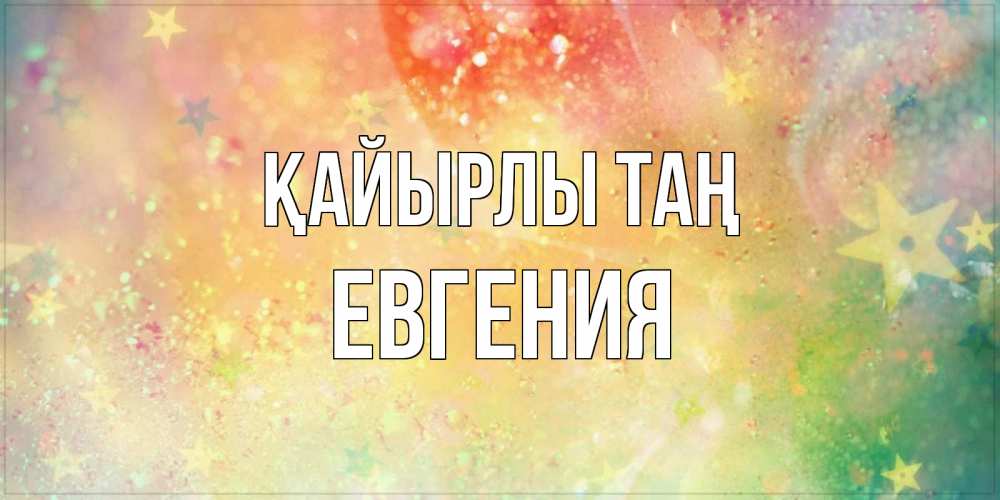 Күн сайын ашық хат с именем, Евгения Қайырлы таң красивая открытка с пожеланиями добрейшего утра Онлайн тегін жүктеп алу тілектері бар керемет карта 