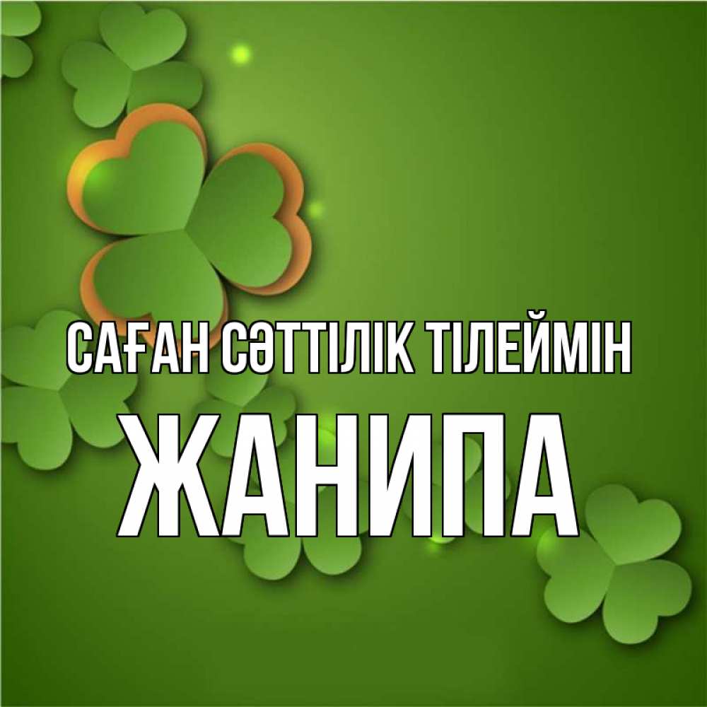 Күн сайын ашық хат с именем, ЖАНИПА Саған сәттілік тілеймін много трехлистных листочков клевера Онлайн тегін жүктеп алу тілектері бар керемет карта 