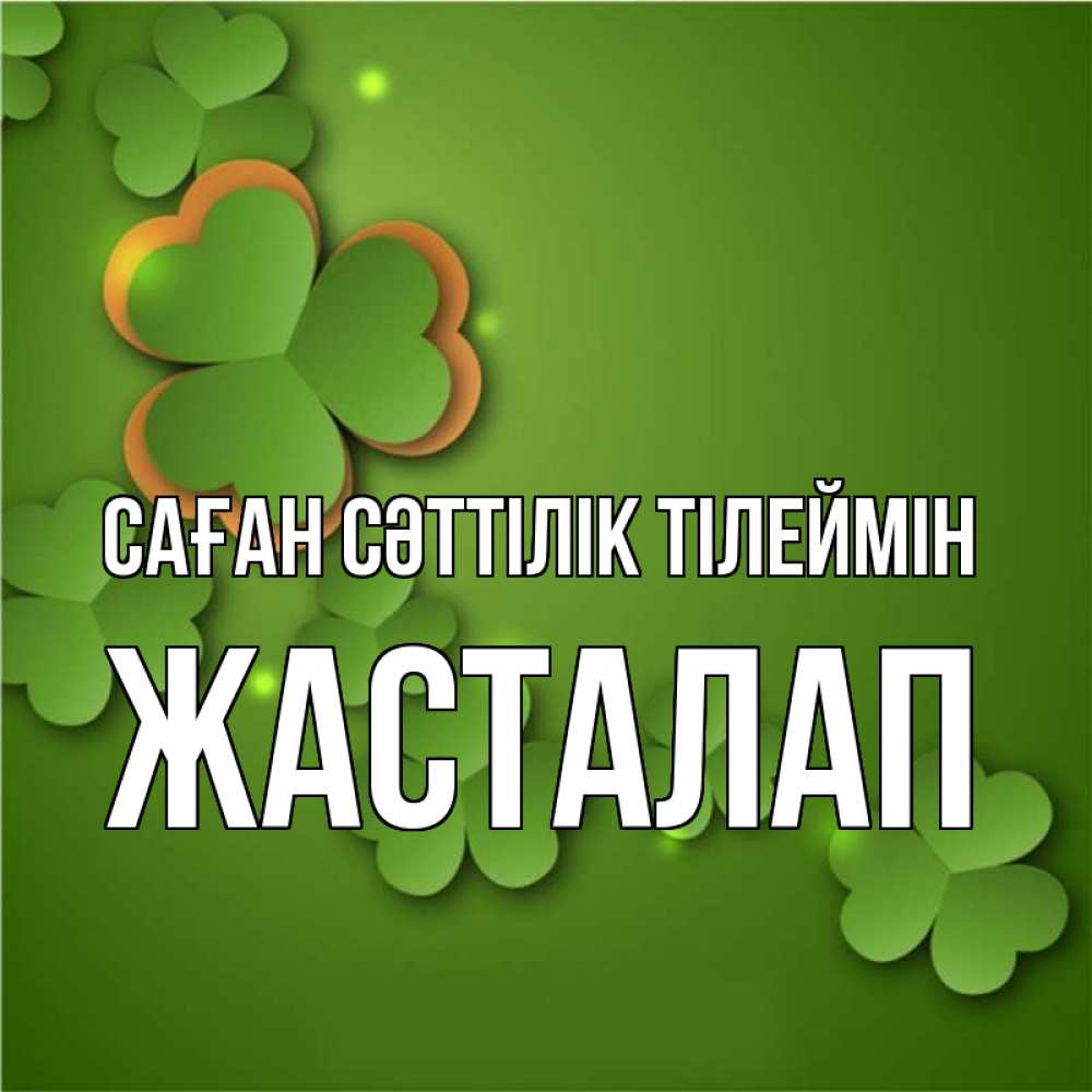 Күн сайын ашық хат с именем, Жасталап Саған сәттілік тілеймін много трехлистных листочков клевера Онлайн тегін жүктеп алу тілектері бар керемет карта 