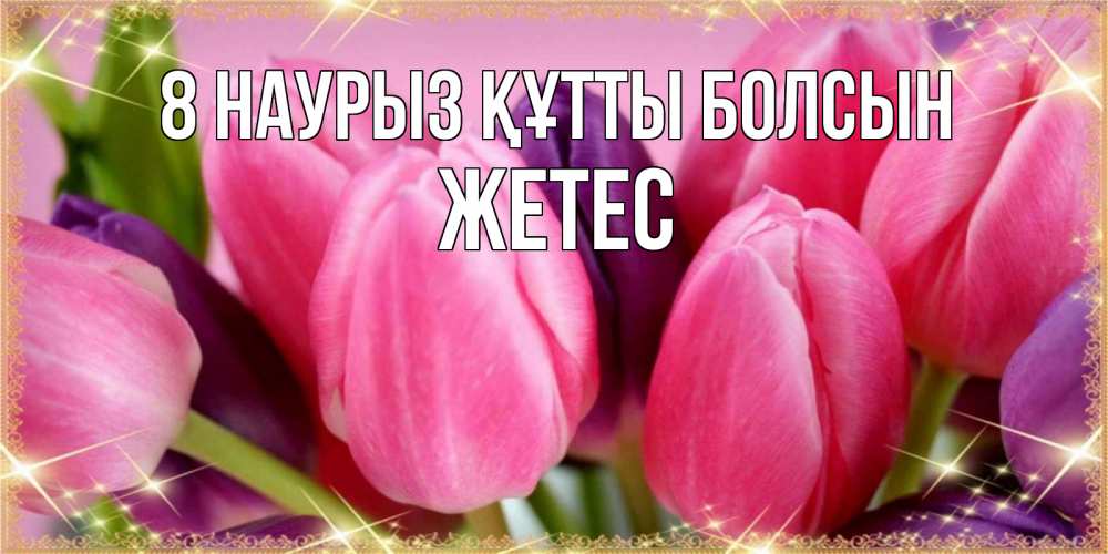 Күн сайын ашық хат с именем, Жетес 8 наурыз құтты болсын тюльпаны для женщины на международный женский день Онлайн тегін жүктеп алу тілектері бар керемет карта 