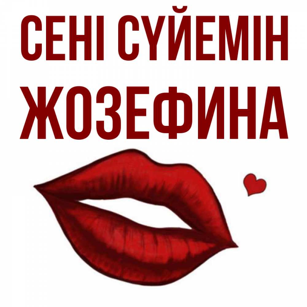Күн сайын ашық хат с именем, Жозефина Сені сүйемін сердечко и губы целуют Онлайн тегін жүктеп алу тілектері бар керемет карта 