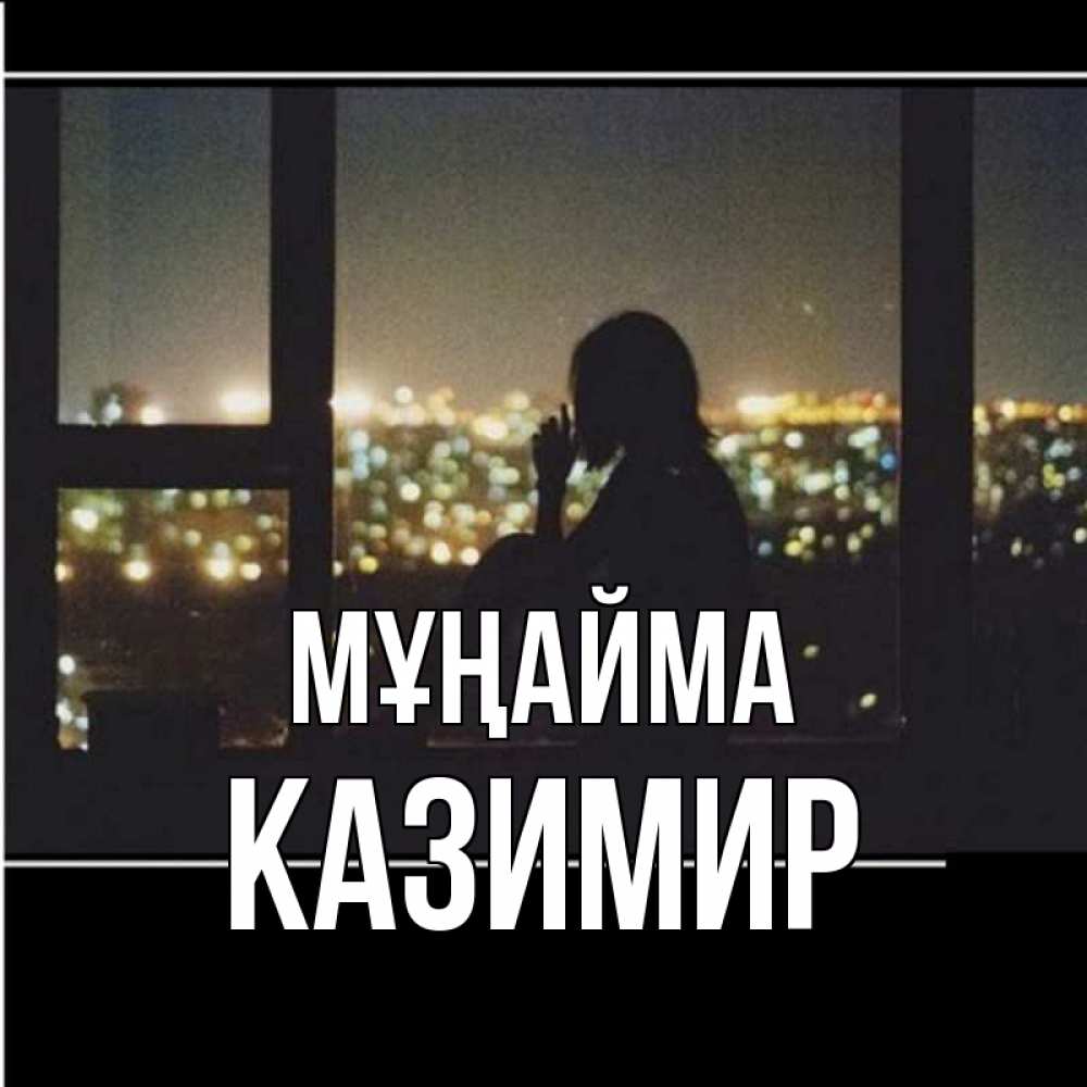 Күн сайын ашық хат с именем, Казимир Мұңайма смотрит на ночной город Онлайн тегін жүктеп алу тілектері бар керемет карта 