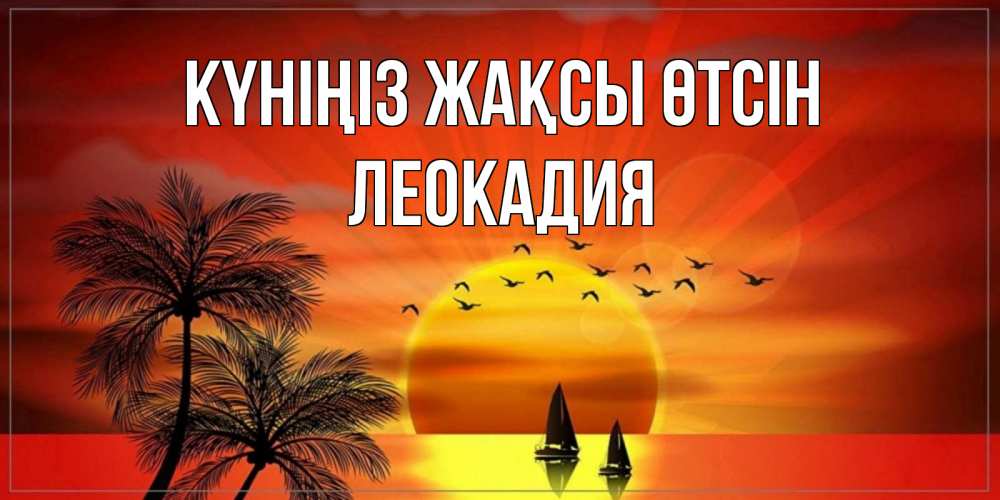 Күн сайын ашық хат с именем, Леокадия Күніңіз жақсы өтсін открытки с пожеланиями хорошего дня Онлайн тегін жүктеп алу тілектері бар керемет карта 