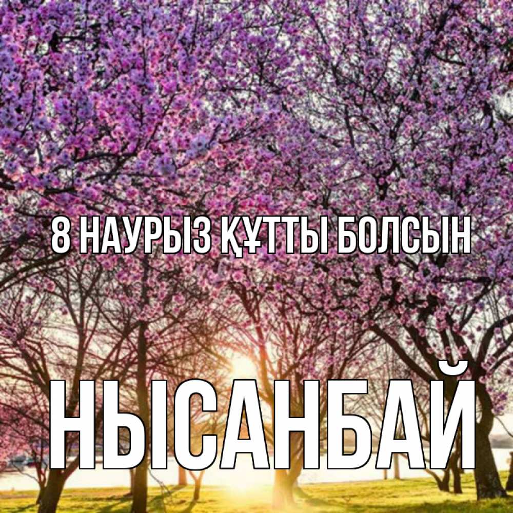 Күн сайын ашық хат с именем, НЫСАНБАЙ 8 наурыз құтты болсын международный женский день Онлайн тегін жүктеп алу тілектері бар керемет карта 