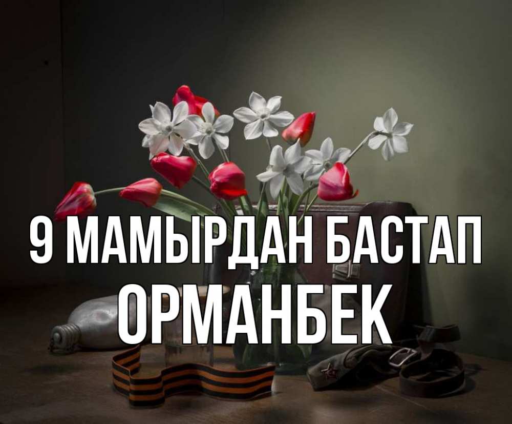 Күн сайын ашық хат с именем, ОРМАНБЕК 9 мамырдан бастап 9 мая Онлайн тегін жүктеп алу тілектері бар керемет карта 