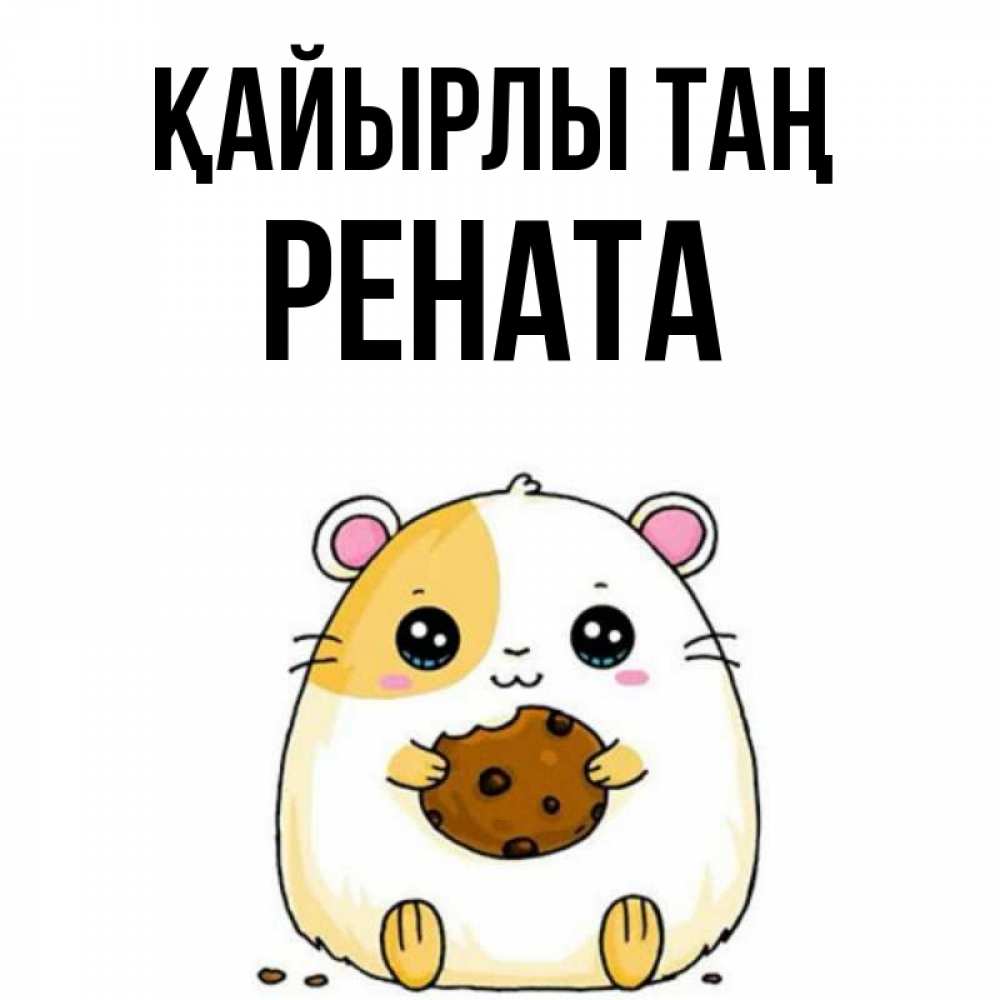 Күн сайын ашық хат с именем, Рената Қайырлы таң есть печеньку. Утречко Онлайн тегін жүктеп алу тілектері бар керемет карта 