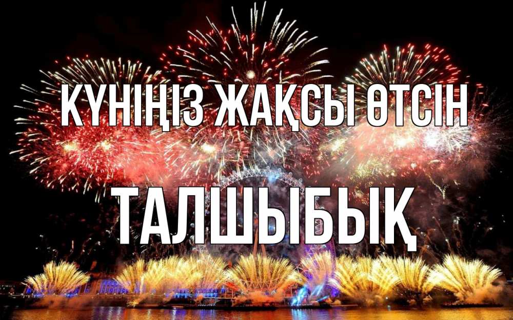 Күн сайын ашық хат с именем, ТАЛШЫБЫҚ Күніңіз жақсы өтсін Фейрверг 2 Онлайн тегін жүктеп алу тілектері бар керемет карта 