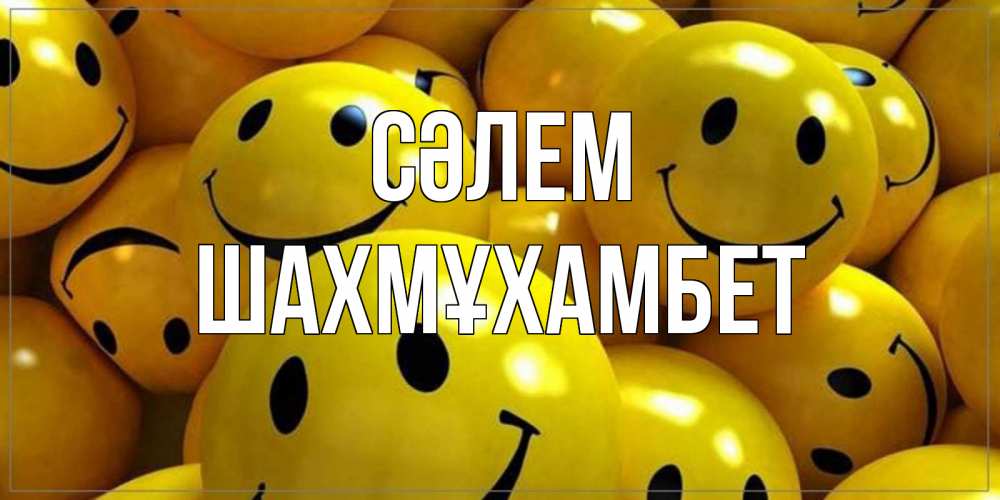 Күн сайын ашық хат с именем, ШАХМҰХАМБЕТ Сәлем смайл Онлайн тегін жүктеп алу тілектері бар керемет карта 