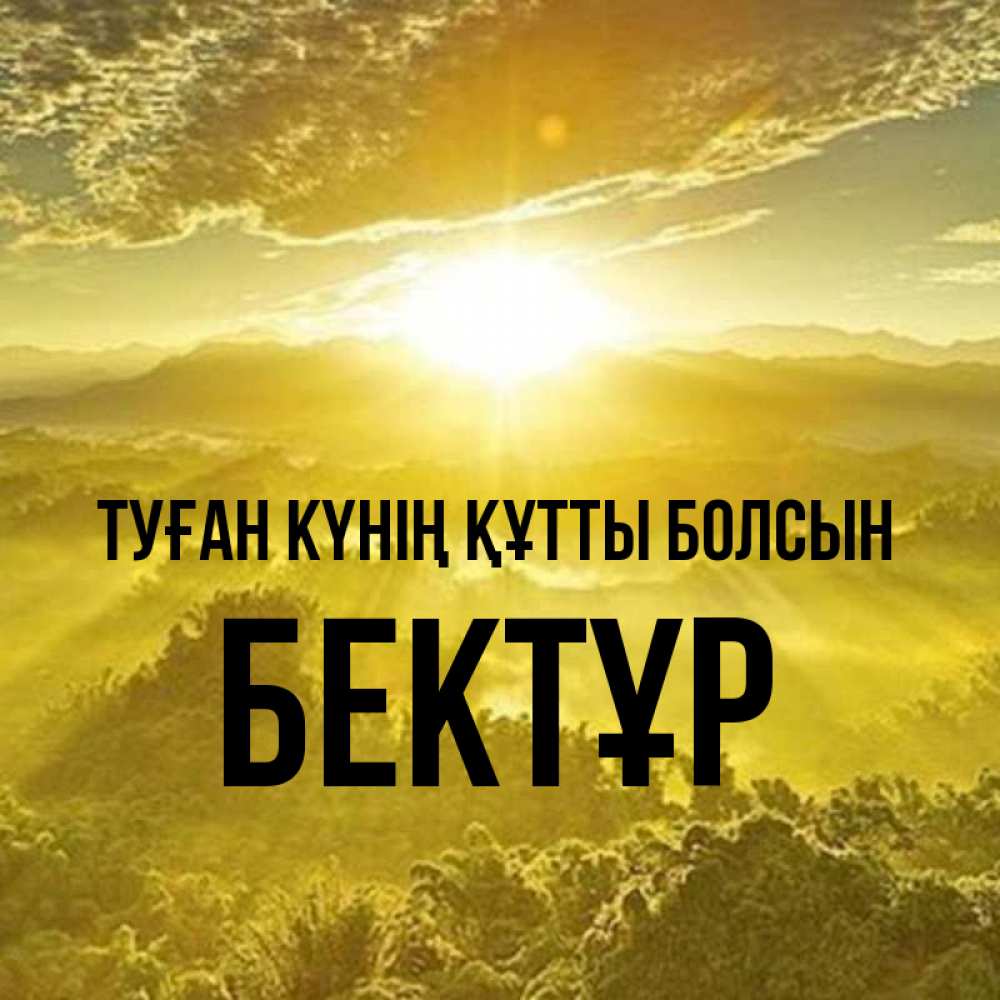 Күн сайын ашық хат с именем, Бектұр Туған күнің құтты болсын леса и небо в желтом Онлайн тегін жүктеп алу тілектері бар керемет карта 
