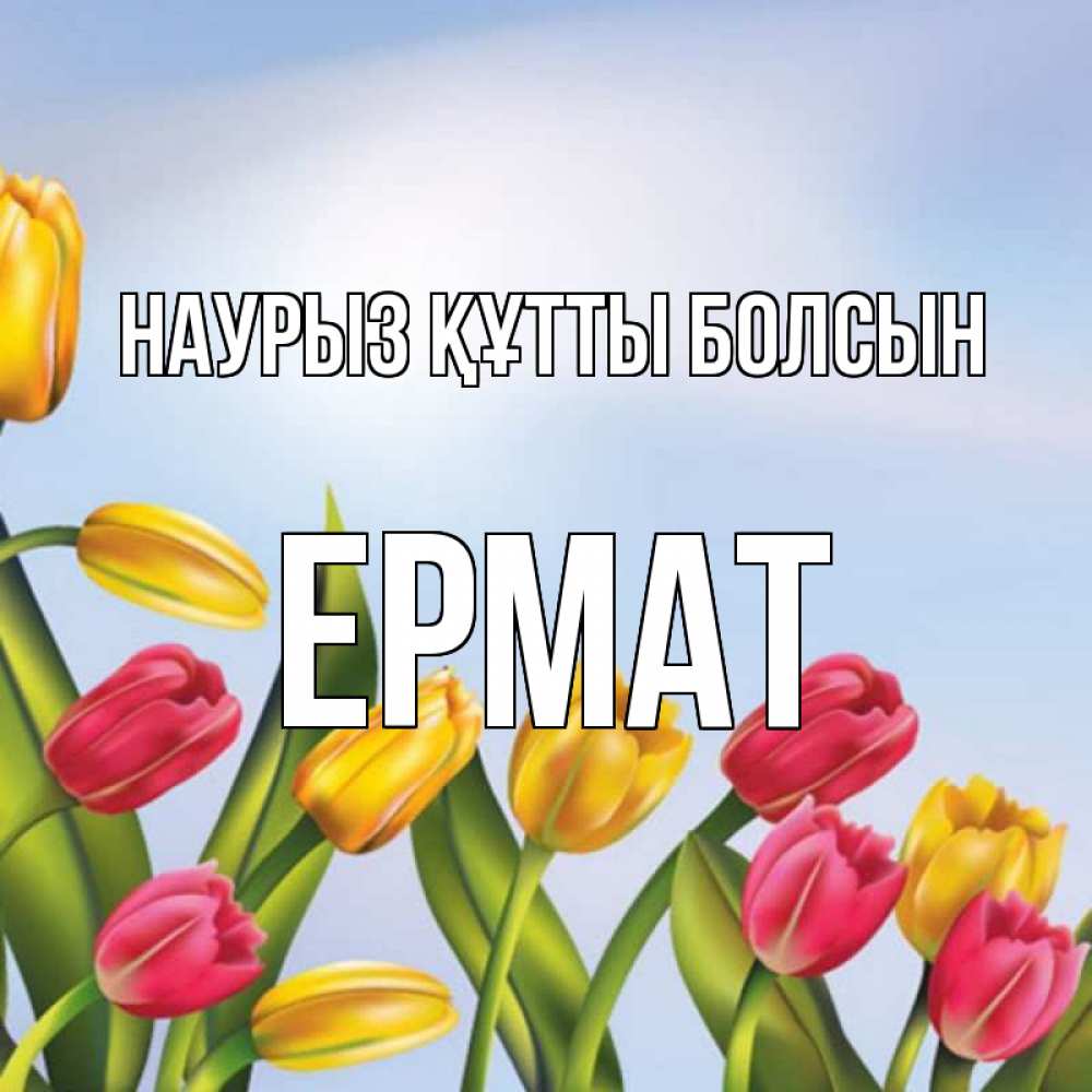 Күн сайын ашық хат с именем, Ермат Наурыз құтты болсын наурыз Онлайн тегін жүктеп алу тілектері бар керемет карта 