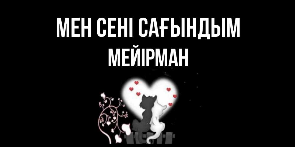 Күн сайын ашық хат с именем, МЕЙІРМАН Мен сені сағындым коты Онлайн тегін жүктеп алу тілектері бар керемет карта 