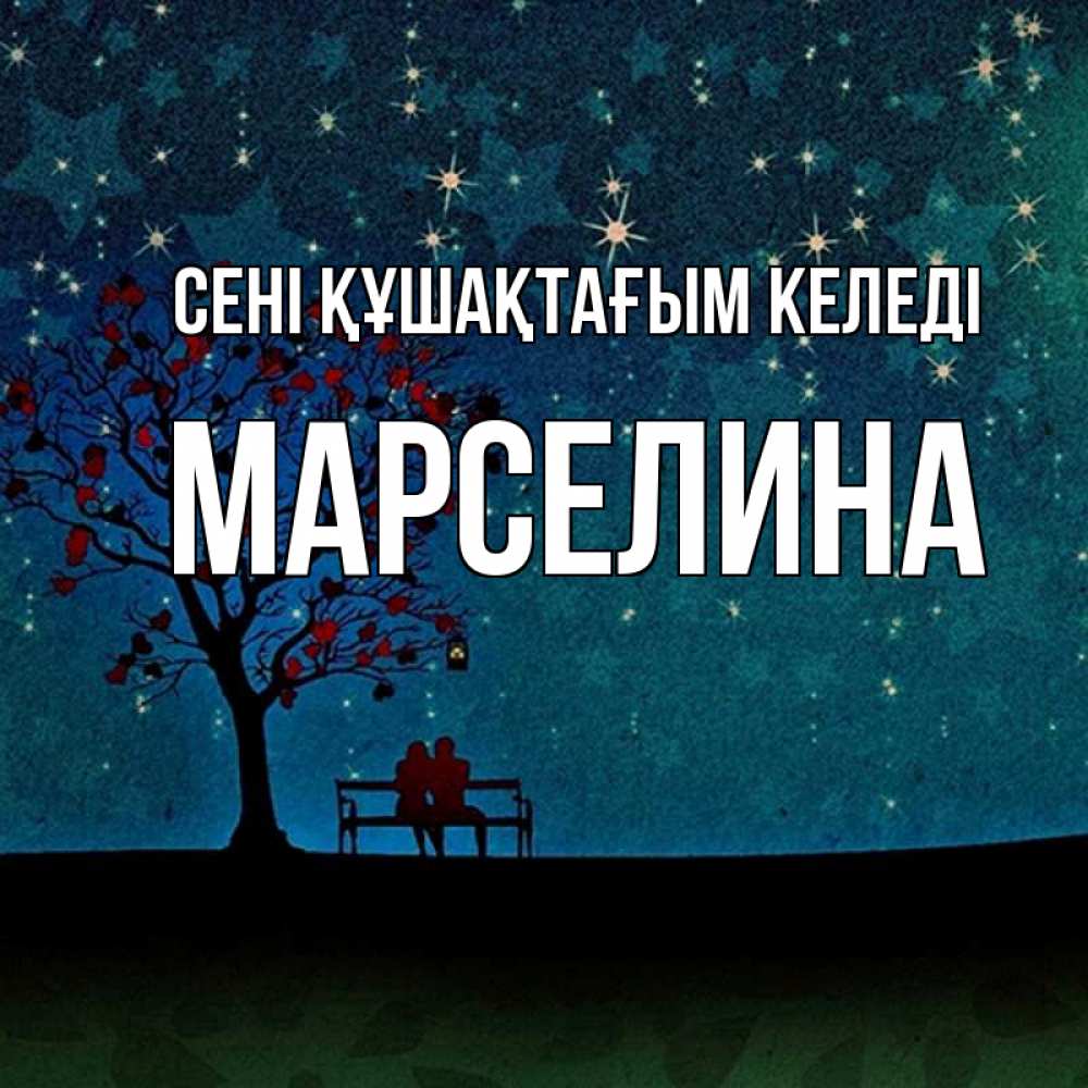 Күн сайын ашық хат с именем, Марселина сені құшақтағым келеді много звезд Онлайн тегін жүктеп алу тілектері бар керемет карта 