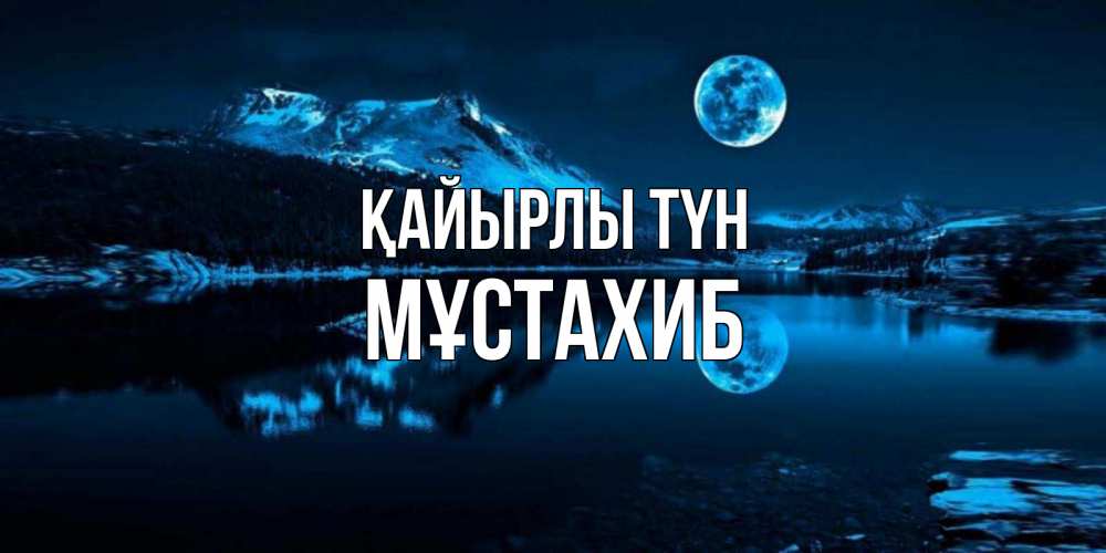 Күн сайын ашық хат с именем, МҰСТАХИБ Қайырлы түн луна, озеро, горы Онлайн тегін жүктеп алу тілектері бар керемет карта 