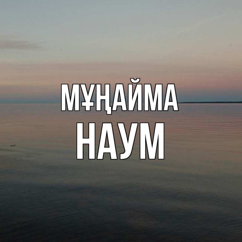 Күн сайын ашық хат с именем, Наум Мұңайма водная гладь Онлайн тегін жүктеп алу тілектері бар керемет карта 