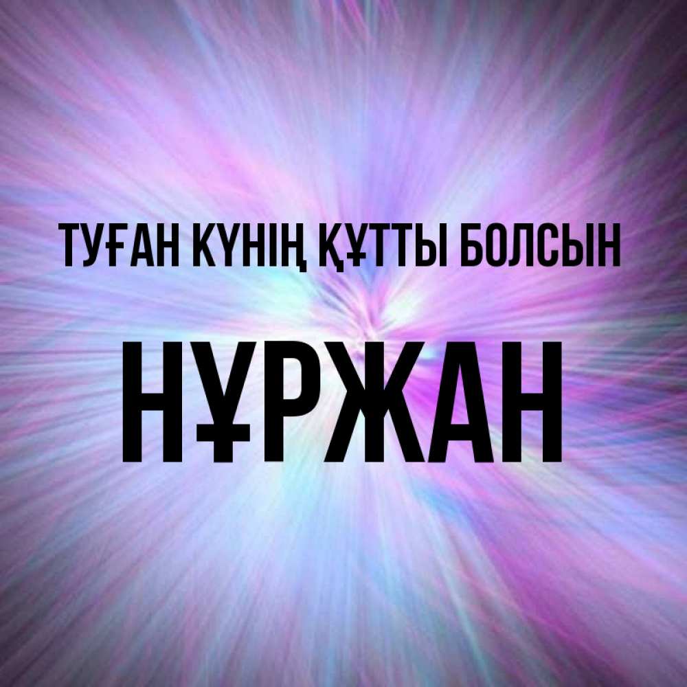 Күн сайын ашық хат с именем, НҰРЖАН Туған күнің құтты болсын ангельский свет Онлайн тегін жүктеп алу тілектері бар керемет карта 
