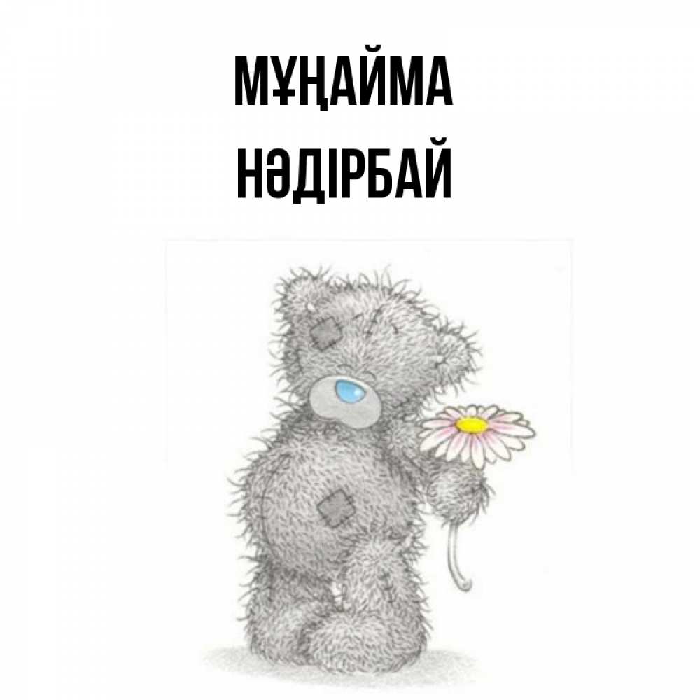 Күн сайын ашық хат с именем, НӘДІРБАЙ Мұңайма Плюшевый медвежонок с заплатками Онлайн тегін жүктеп алу тілектері бар керемет карта 