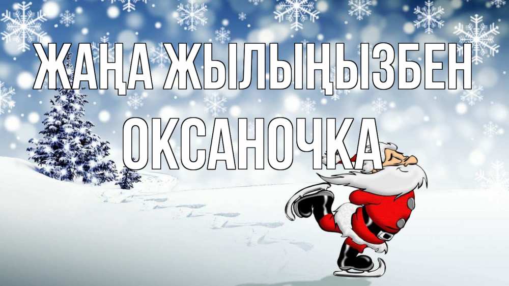 Күн сайын ашық хат с именем, Оксаночка Жаңа жылыңызбен дед мороз Онлайн тегін жүктеп алу тілектері бар керемет карта 