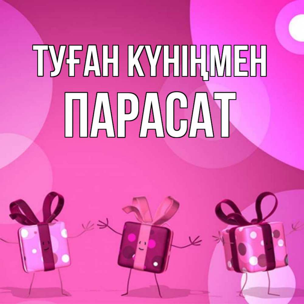 Күн сайын ашық хат с именем, ПАРАСАТ Туған күніңмен подарки с ножкам Онлайн тегін жүктеп алу тілектері бар керемет карта 