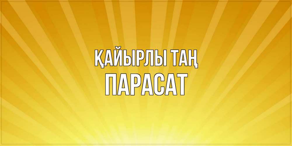 Күн сайын ашық хат с именем, ПАРАСАТ Қайырлы таң пожелания доброго утра Онлайн тегін жүктеп алу тілектері бар керемет карта 