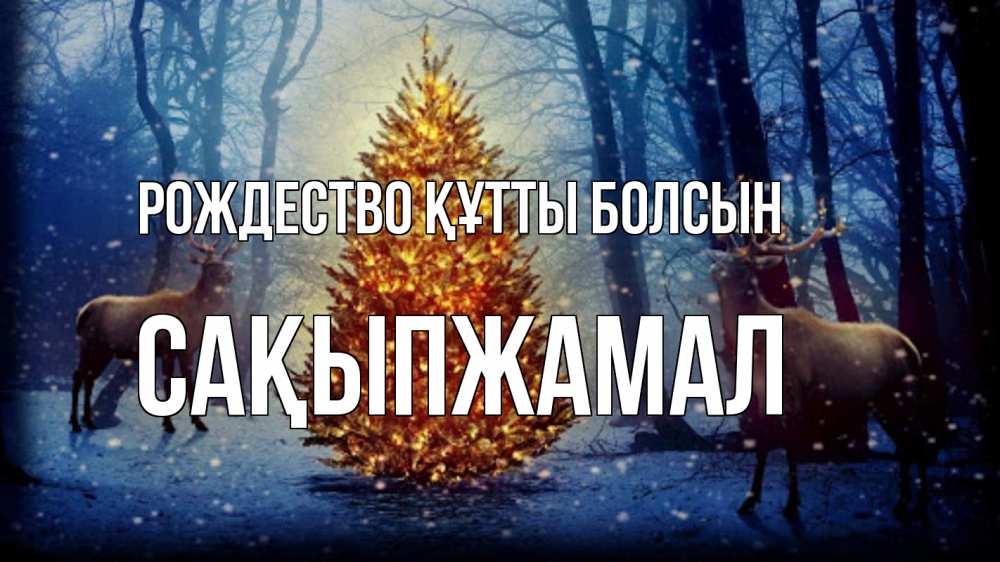 Күн сайын ашық хат с именем, САҚЫПЖАМАЛ Рождество құтты болсын олени, новогодняя елка Онлайн тегін жүктеп алу тілектері бар керемет карта 
