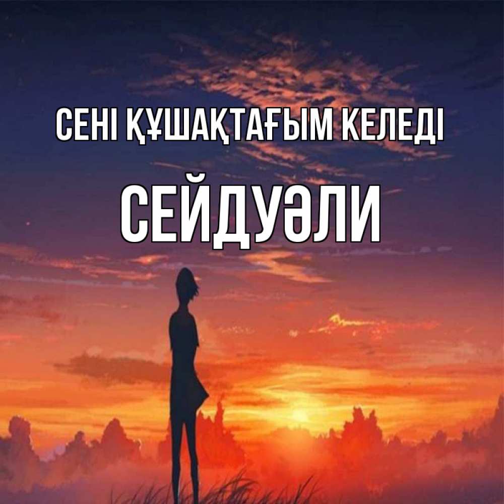 Күн сайын ашық хат с именем, СЕЙДУӘЛИ сені құшақтағым келеді стройная девушка Онлайн тегін жүктеп алу тілектері бар керемет карта 