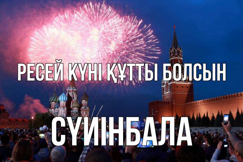 Күн сайын ашық хат с именем, СҮИІНБАЛА Ресей күні құтты болсын С днем России Онлайн тегін жүктеп алу тілектері бар керемет карта 
