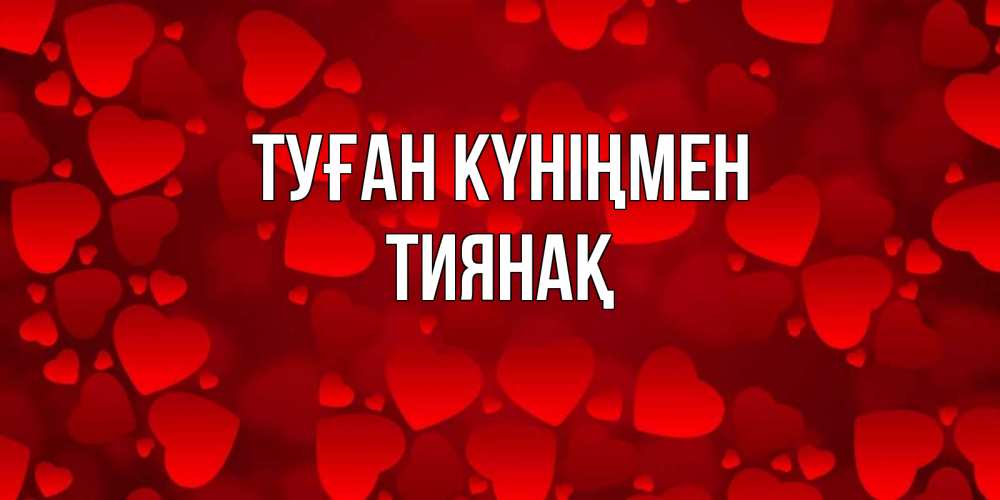Күн сайын ашық хат с именем, ТИЯНАҚ Туған күніңмен прекрасные сердечки на открытке с красным фоном Онлайн тегін жүктеп алу тілектері бар керемет карта 