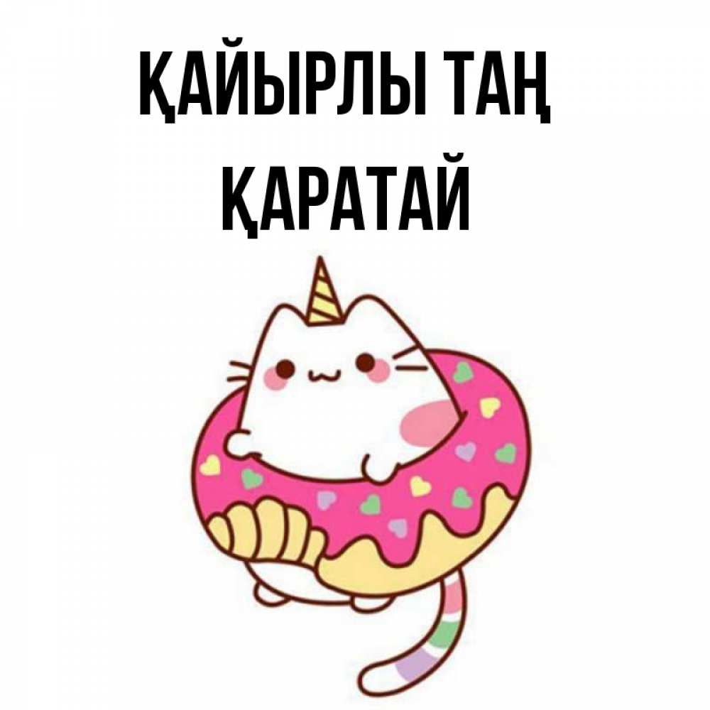 Күн сайын ашық хат с именем, Қаратай Қайырлы таң кот в бублике Онлайн тегін жүктеп алу тілектері бар керемет карта 