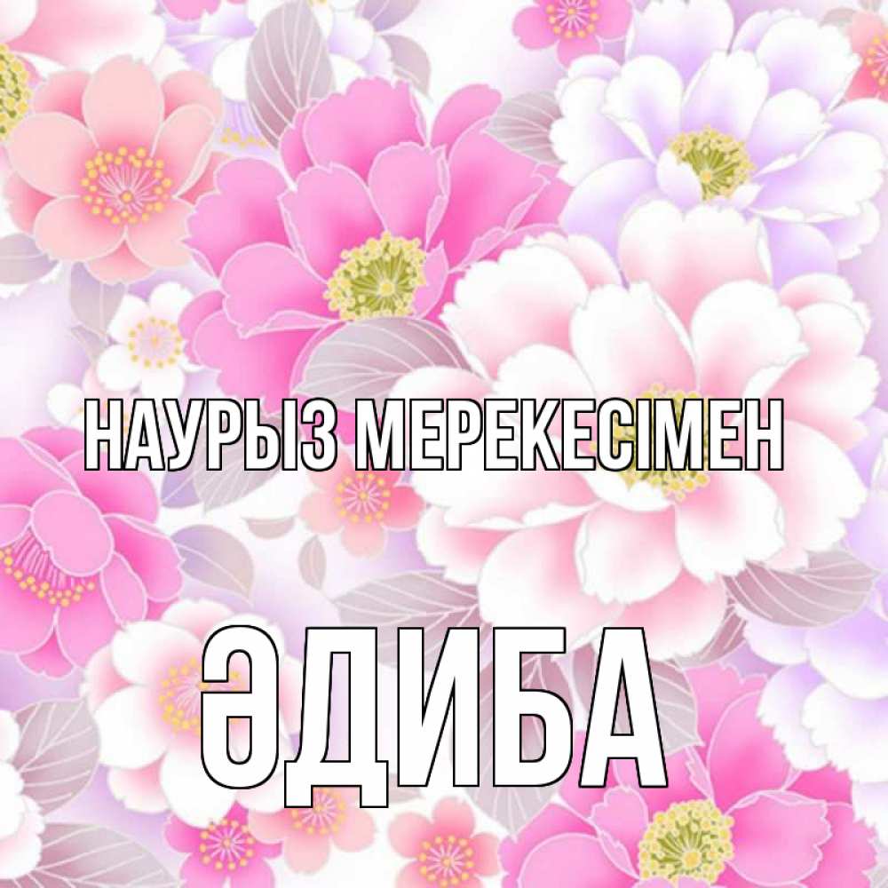 Күн сайын ашық хат с именем, ӘДИБА Наурыз мерекесімен для женщин Онлайн тегін жүктеп алу тілектері бар керемет карта 