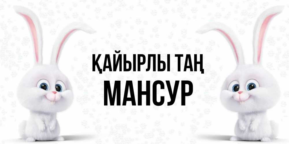 Күн сайын ашық хат с именем, Мансур Қайырлы таң кролики с длинными ушками Онлайн тегін жүктеп алу тілектері бар керемет карта 
