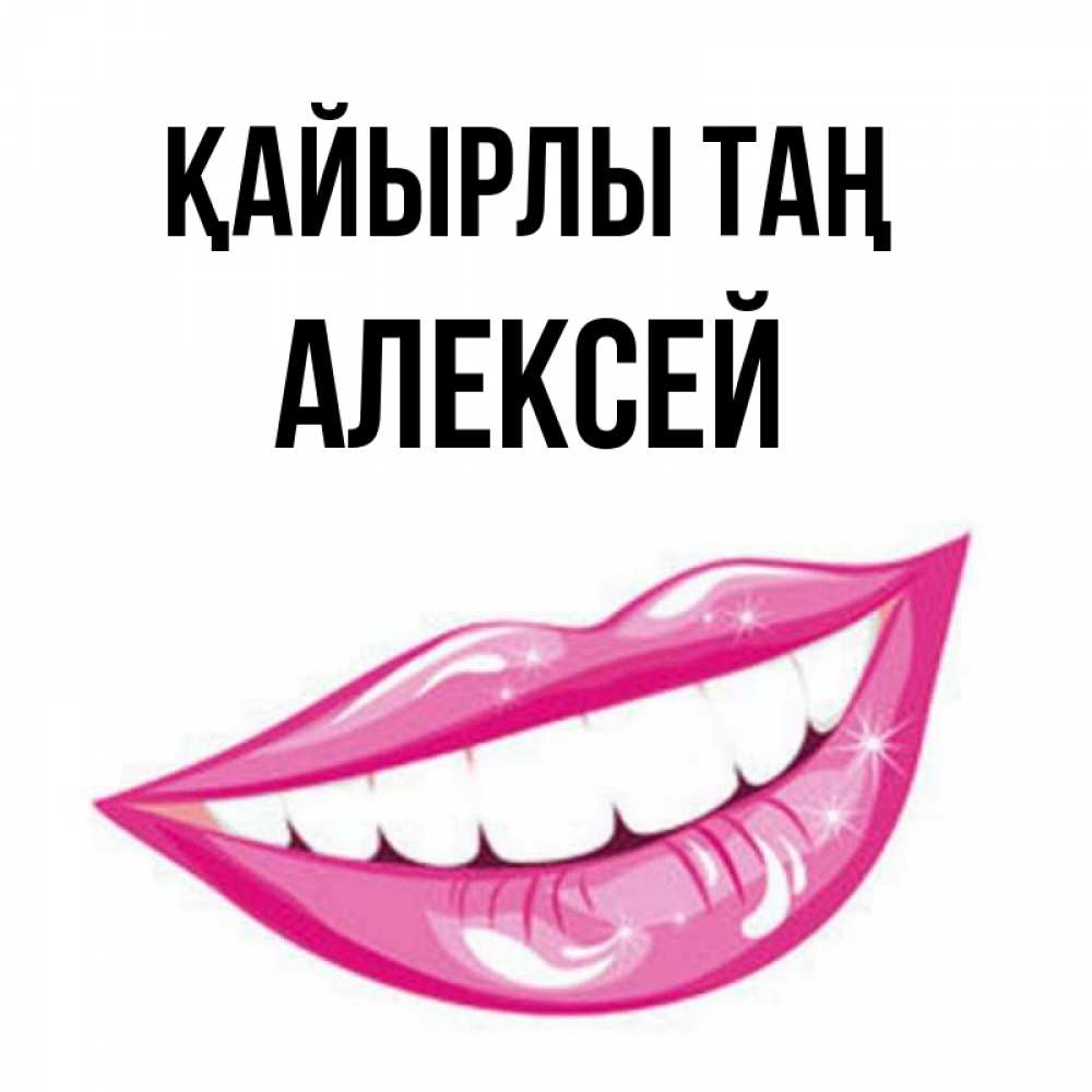 Күн сайын ашық хат с именем, Алексей Қайырлы таң розовые губы и белые зубы Онлайн тегін жүктеп алу тілектері бар керемет карта 