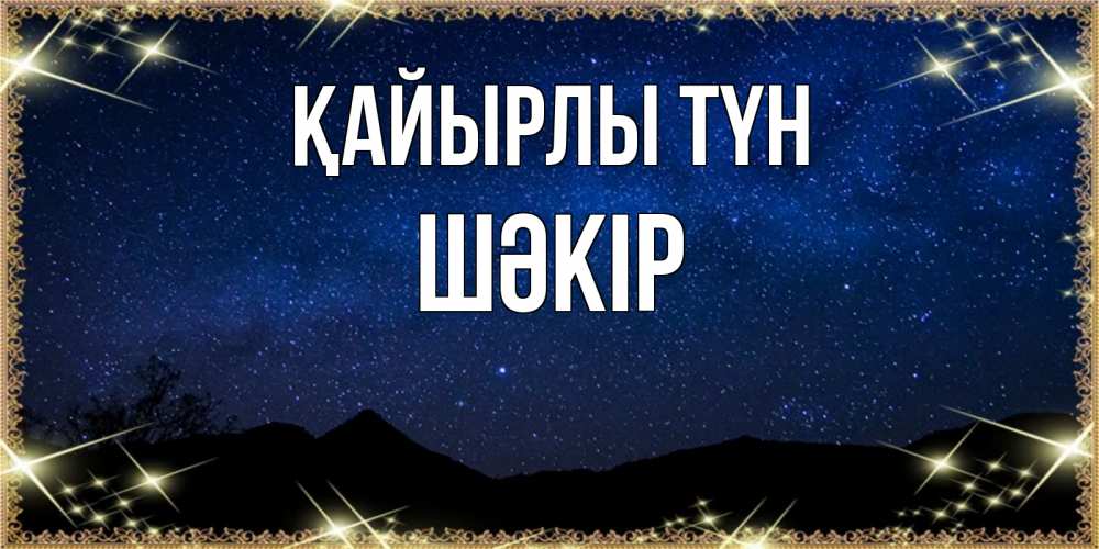 Күн сайын ашық хат с именем, ШӘКІР Қайырлы түн млечный путь Онлайн тегін жүктеп алу тілектері бар керемет карта 