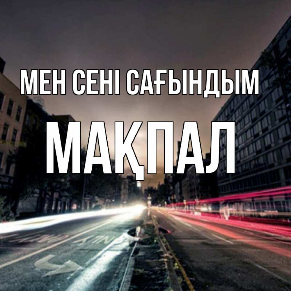 Күн сайын ашық хат с именем, МАҚПАЛ Мен сені сағындым приезжай Онлайн тегін жүктеп алу тілектері бар керемет карта 
