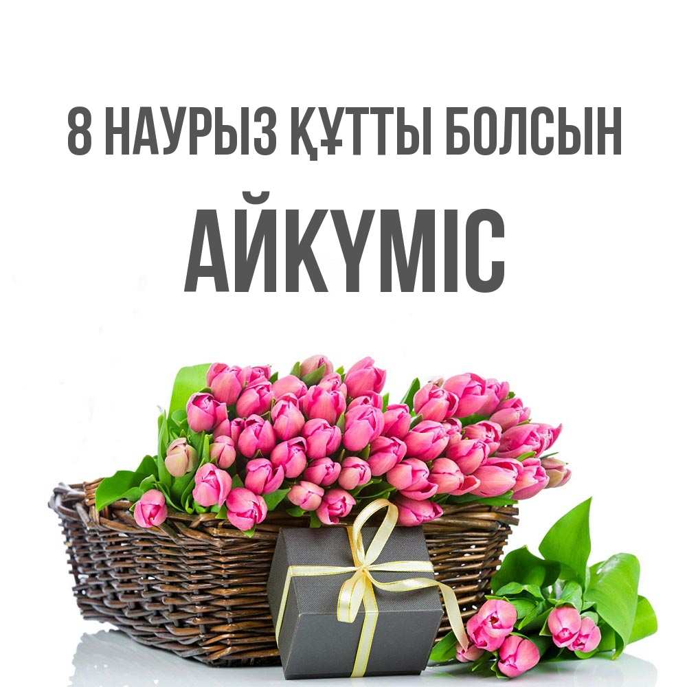 Күн сайын ашық хат с именем, АЙКҮМІС 8 наурыз құтты болсын цветы Онлайн тегін жүктеп алу тілектері бар керемет карта 